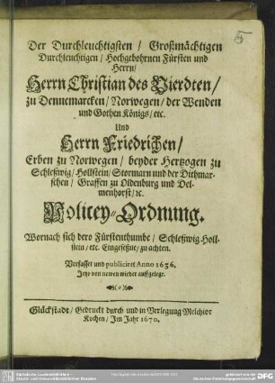 Der durchleuchtigsten ... Fürsten ... Christian des Vierdten, zu Dennemarcken ... Königs ..., und Herrn Friedrichen, Erben zu Norwegen ..., Policey-Ordnung : wornach sich dero Fürstenthumbe Schleßwig, Hollstein ... zu achten, verfasset ... Anno 1636