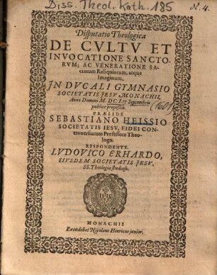 Disputatio theologica de cultu et invocatione sanctorum, ac veneratione sacrarum reliquiarum, atque imaginum : in ducali gymnasio Societatis Jesu Monachii anno Domini MDCI 17. Septembris publice proposita