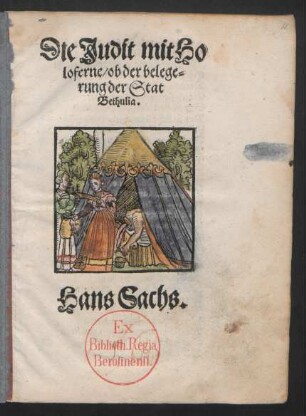 Die Judit mit Ho||loferne/ ob der belege=||rung der Stat || Bethulia.|| Hans Sachs.||