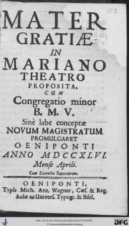 Mater Gratiae : In Mariano Theatro Proposita, Cum Congregatio minor B. M. V. Sinè labe conceptae Novum Magistratum Promulgaret Oeniponti Anno MDCCXLVI. Mense Aprili