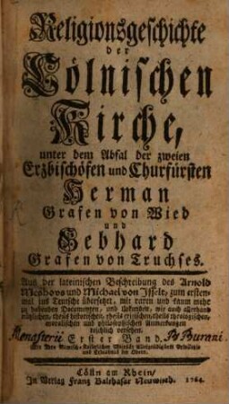 Religionsgeschichte der Cölnischen Kirche, unter dem Abfal der zweien Erzbischöfen und Churfürsten Herman Grafen von Wied und Gebhard Grafen von Truchses, 1
