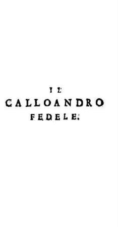 Il Calloandro Fedele : Stato fin'ora in tutte l'altre Impressioni, per più conti mancheuole, e difettoso .... 2