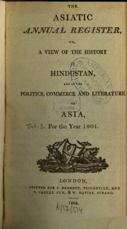 The Asiatic annual register or a view of the history of Hindustan and of the politics, commerce and literature of Asia. 3. 1801 (1802)
