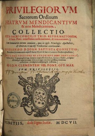 Privilegiorum sacrorum ordinum fratrum mendicantium & non mendicantium, collectio : iuxta sacri concilii Trid. reformationem & Sum. Pont. novissimas confirmationes & innovationes