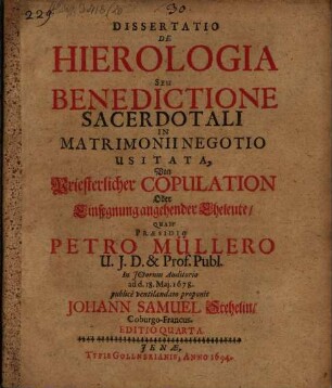 Dissertatio de hierologia seu benedictione sacerdotali in matrimonii negotio usitata : = Von priesterlicher Copulation oder Einsegnung angehender Eheleute