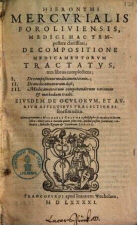 Hieronymi Mercurialis De compositione medicamentorum tractatus De compositione medicamentorvm tractatvs : tres libros complectens ; eiusdem De oculorum, et aurium affectibus praelectiones seorsim editae