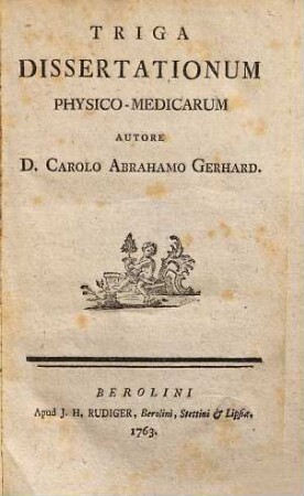 Triga dissertationum physico-medicarum : Autore Carolo Abrahamo Gerhard