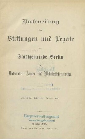 Nachweisung der Stiftungen und Legate der Stadtgemeinde Berlin für Unterrichts-, Armen- und Wohlthätigkeitszwecke