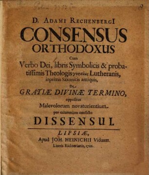 Consensus orthodoxus cum verbo Dei, libris symbolicis et probatissimis Theologis gnesios Lutheranis ... de gratiae divinae termino, oppositus malevolorum novaturientium per calumniam conficto Dissensui