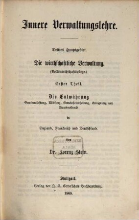 Die Verwaltungslehre. 7, Theil 7, Innere Verwaltungslehre ; Hauptgebiet 3, Die wirthschaftliche Verwaltung (Volkswirtschaftspflege); Theil 1, Die Entwährung. Grundentlastung, Ablösung, Gemeinheitstheilung, Enteignung und Staatsnothrecht in England, Frankreich und Deutschland