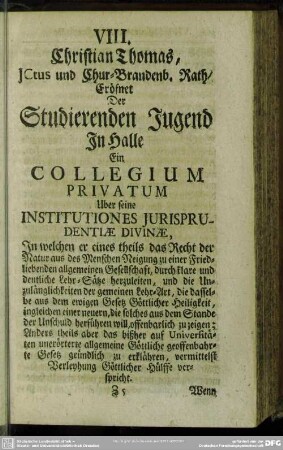 VIII. Christian Thomas, Ictus und Chur-Brandenb. Rath, Eröfnet Der Studierenden Jugend In Halle Ein Collegium Privatum Uber seine Institutuones Iurisprudentiae Divinae