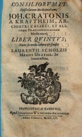 Consilia et epistolae medicinales Consiliorum & epistolarum medicinalium Io. Cratonis a Kraftheim liber .... 5