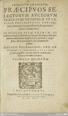 5: Theatrvm Chemicvm, Præcipvos Selectorvm Avctorvm Tractatvs De Chemiæ Et Lapidis Philosophici Antiqvitate, veritate, iure, præstantia, & operationibus, continens : In Gratiam Veræ Chemiæ, Et medicinæ Chemicæ studiosorum ... congestum, & in quatuor partes seu volumina digestum; Singvlis Volvminibvs, Svo Avctorvm Et Librorvm Catalogo Primis pagellis: rerum verò & verborum Indice postremis annexo