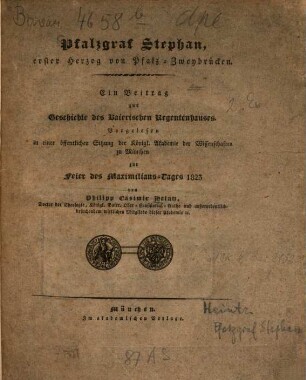 Pfalzgraf Stephan, erster Herzog von Pfalz-Zweybrücken : ein Beitrag zur Geschichte des baierischen Regentenhauses ; vorgelesen in einer öffentlichen Sitzung der Königl. Akademie der Wissenschaften zu München zur Feier des Maximilians-Tages 1823