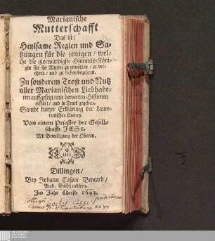 Marianische Mutterschafft Das ist/ Heylsame Reglen und Satzungen für die jenigen/ welche die glorwürdigste Himmels-Königin für ihr Mutter zu erwöhlen/ zu verehren/ und zu lieben begehren : Zu sonderem Trost und Nutz aller Marianischen Liebhaberen auffgesetzt/ mit bewerten Historien erklärt/ und in Truck gegeben