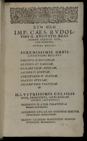 [...] Imp. Caes. Rudolpho II. Augusto [...] Serenissimis Orbis Christiani Regibus Philippo II. Hispaniæ, Henrico IV. Galliæ [...]