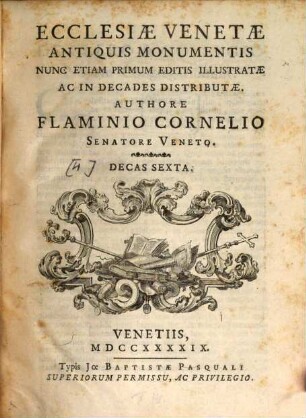 Ecclesiae Venetae antiquis monumentis : nunc etiam primum editis illustratae ac in decades distributae, [4]. Ecclesiae Venetae antiquis monumentis ; decas sexta