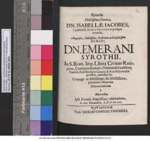 Epicedia Nobilißimae Dominae, Dn. Isabellae Iacobes, e praenobili Schilteliorum prosapia oriundae, ... Domini, Dn. Emerani Syrothii, ... Coniugis ut fidelissimae, ita dilectissimae, perennanti Memoriae