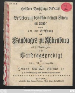 Heilsame Vorschläge Gottes zur Beförderung des allgemeinen Guten im Lande wurden vor der Eröffnung des Landtages zu Altenburg am 20. August 1750 in der Landtagspredigt aus Mich. VI, 9. vorgestellt