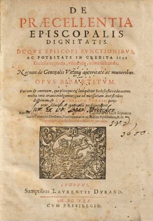 De praecellentia episcopalis dignitatis : deque episcopi functionibus ac potestate in credita sibi ecclesia regenda ... Necnon de generalis vicarii autoritate ac muneribus ; Opus bipartitum