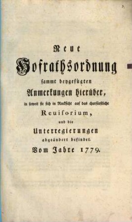 Neue Hofrathsordnung : sammt beygefügten Anmerkungen hierüber, in soweit sie sich in Rücksicht auf das churfürstliche Revisorium, und die Unterregierungen abgeändert befindet. Vom Jahre 1779.