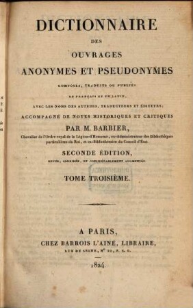 Dictionnaire des Ouvrages anonymes et pseudonymes composés, traduits ou publiés en français et en latin, avec les noms des auteurs, traducteurs et editeurs : accompagné de notes historiques et critiques, 3. [P - Z]