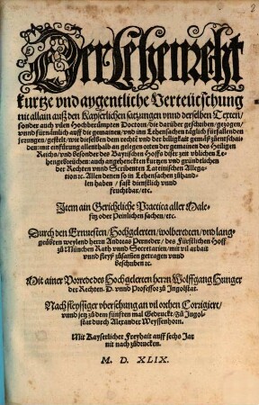 Der Lehenrecht kurtze vnd aygentliche Verteutschung nit allain auß den Kayserlichen satzungen vnnd derselben Texten, sonder auch vilen Hochberümpten Doctorn, die darüber geschriben, gezogen, ... Item ain Gerichtliche Practica aller Malefitz oder Peinlichen sachen, etc.