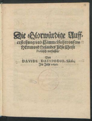 Die Glorwürdige Aufferstehung und Himmelfahrt unsers Herren und Heilandes Jesu Christi : Poëtisch verfasset