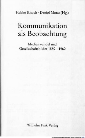 Kommunikation als Beobachtung : Medienwandel und Gesellschaftsbilder 1880 - 1960