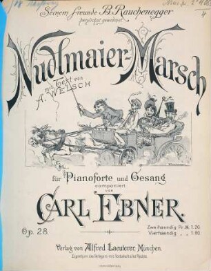 Nudlmaier-Marsch : mit Text von A. Welsch ; seinem Freunde B. Rauchenegger herzlichst gewidmet ; für Pianoforte und Gesang ; Op. 28