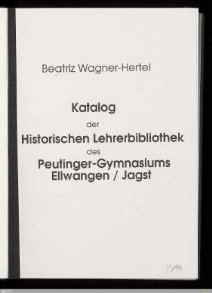 Katalog der Historischen Lehrerbibliothek des Peutinger-Gymnasiums Ellwangen, Jagst