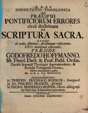 Dissertatio Theologica Quâ Praecipui Pontificiorum Errores circà doctrimam De Scriptura Sacra ... ob oculos sistuntur, strictimque refutantur