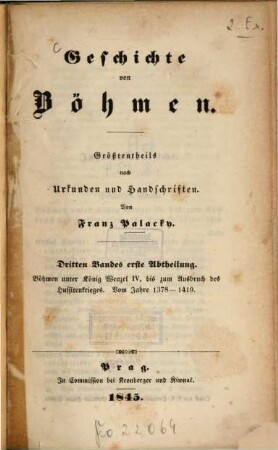 Geschichte von Böhmen : größtentheils nach Urkunden und Handschriften, 3,1. Böhmen unter König Wenzel IV., bis zum Ausbruch des Hussitenkrieges : vom Jahre 1378 - 1419
