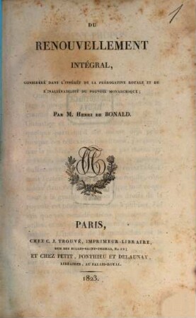 Du renouvellement intégral, considéré dans l'intèrêt de la prérogative royale et de l'inaliénabilité du pouvoir monarchique