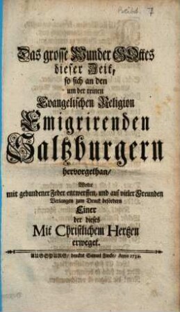 Das grosse Wunder Gottes dieser Zeit, so sich an den um der reinen Evangelischen Religion Emigrirenden Saltzburgern hervorgethan : Wolte mit gebundener Feder entwerffen, und auf vieler Freunden Verlangen zum Druck befördern