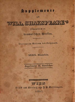 William Shakspeare's sämmtliche dramatische Werke : übersetzt im Metrum des Originals. 39 = Suppl. 2, Anmerkungen zu William Shakespeare's sämmtlichen dramatischen Werken