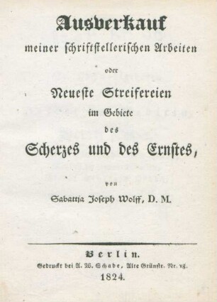 Ausverkauf meiner schriftstellerischen Arbeiten oder Neueste Streifereien im Gebiete des Scherzes und des Ernstes
