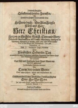 Unterthänigstes Glückwünschendes Zuruffen/ Als ... Herr Christian/ Herzog zu Sachsen ... Am 27. Monats-Tag Octobris Dero Fürstlichen Geburths-Tag ... begieng/ ... In schuldigsten Gehorsam verrichtet