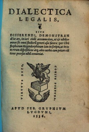Dialectica Legalis : Sive Disserendi, Demonstrandíue ars, ita iuri ciuili accommodata, ut & nihilominus sit omni studioru[m] gerneri usui futura