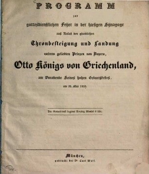 Programm zur gottesdienstlichen Feier in der hiesigen Synagoge : aus Anlaß der glücklichen Thronbesteigung und Landung unseres geliebten Prinzen von Bayern, Otto Königs von Griechenland, am Vorabende Seines hohen Geburtsfestes am 31. Mai 1833