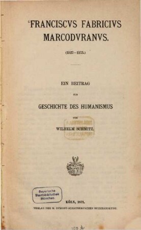 Franciscus Fabricius Marcoduranus : (1527 - 1573). Ein Beitrag zur Geschichte des Humanismus von Wilhelm Schmitz