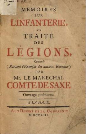 Mémoires sur l'infanterie, ou traité des légions : Composé (suivant l'exemple des anciens Romains) par le maréchal comte de Saxe ; Ouvrage posthume