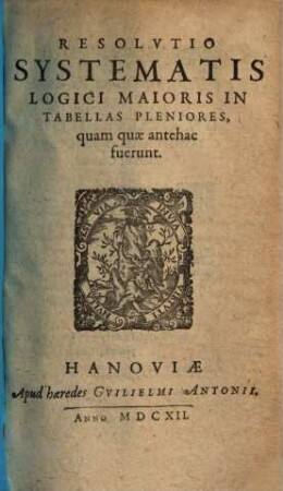 Resolutio Systematis Logici Maioris In Tabellas Pleniores, quam quae antehac fuerunt