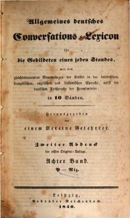 Allgemeines deutsches Conversations-Lexicon für die Gebildeten eines jeden Standes : mit den gleichbedeutenden Benennungen der Artikel in der lateinischen, französischen, englischen und italienischen Sprache, nebst der deutschen Aussprache der Fremdwörter, in 10 Bänden, 8. P - Riz