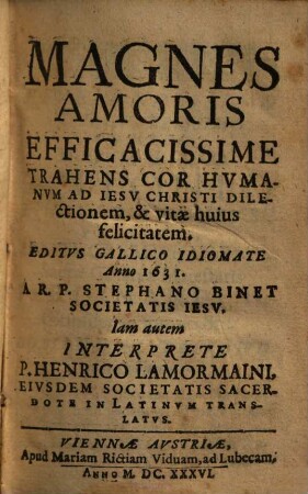 Magnes Amoris Efficacissime Trahens Cor Hvmanvm Ad Iesv Christi Dilectionem, & vitae huius felicitatem