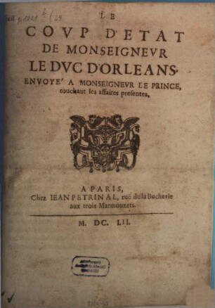 Le coup d'Etat de Monseigneur le Duc d'Orleans : envoyé à Monseigneur le Prince, touchant les affaires presentes