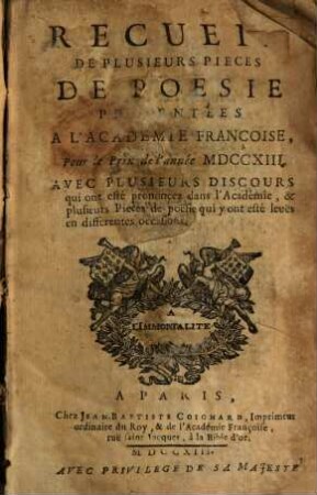 Recueil de plusieurs pièces d'éloquence et de poésie : présentées à l'Académie Françoise pour les prix de l'annee ..., 1713