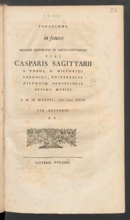 Programma in funere Maxime Reverendi Et Excellentissimi Viri Casparis Sagittarii S. Theol. D. Historici Saxonici, Universalis Historiae Professoris Optime Meriti A.D. IX Martii, MDCXCIV Pie Defuncti P.P.