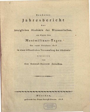 Jahresbericht der Königlichen Akademie der Wissenschaften zur Feyer des Maximilians-Tages in einer öffentlichen Versammlung der Akademie. 6, 6. 1813