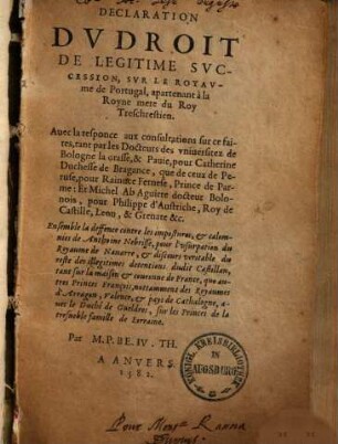 Declaration du droit de legitime succession sur le royaume de Portugal : apartenant à la royne mere du roy tres chrestien ...
